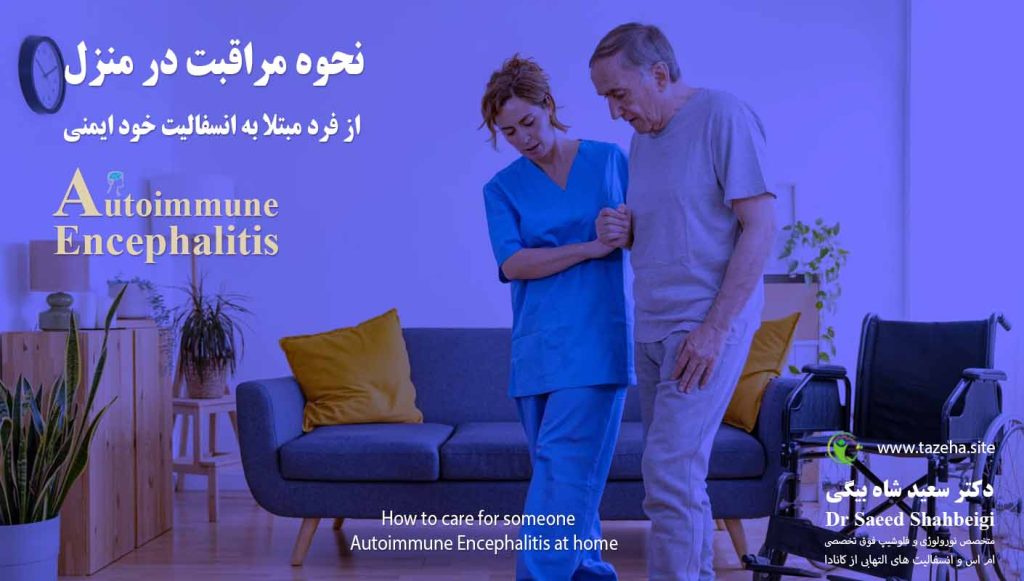 نحوه مراقبت در منزل از فرد مبتلا به انسفالیت خود ایمنی دکتر سعید شاه بیگی متخصص مغز و اعصاب و فلوشیپ فوق تخصصی ام اس و انسفالیت های التهابی مغز و نخاع از کانادا