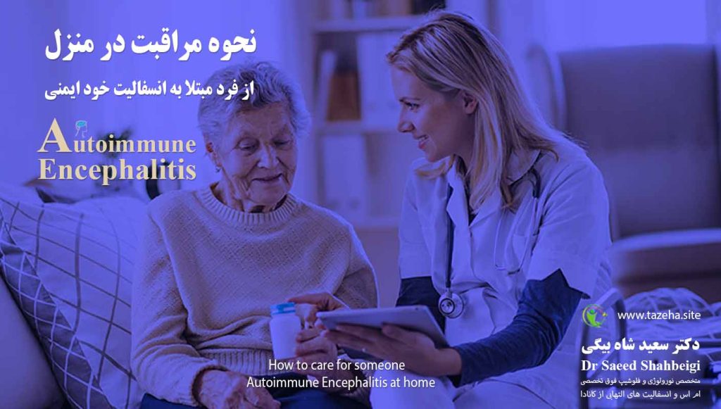 نحوه مراقبت در منزل از فرد مبتلا به انسفالیت خود ایمنی دکتر سعید شاه بیگی متخصص مغز و اعصاب و فلوشیپ فوق تخصصی ام اس و انسفالیت های التهابی مغز و نخاع از کانادا